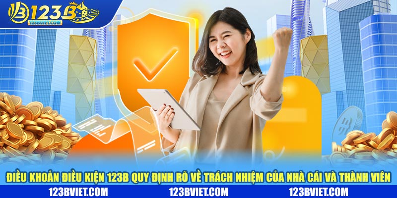 Điều khoản điều kiện 123b quy định rõ ràng trách nhiệm của nhà cái và thành viên