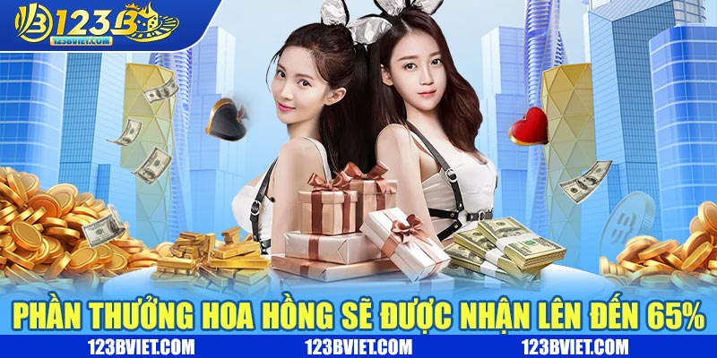 Phần thưởng hoa hồng sẽ được nhận lên đến 65%