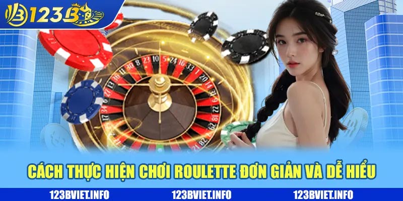 Cách thực hiện chơi Roulette đơn giản và dễ hiểu