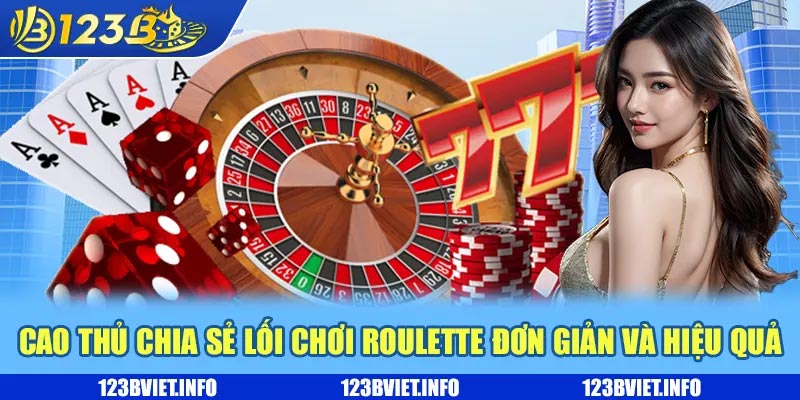 Cao thủ chia sẻ lối chơi Roulette đơn giản và hiệu quả