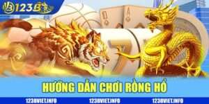 Hướng dẫn chơi rồng hổ 123b