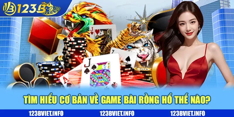 Tìm hiểu cơ bản về game bài Rồng Hổ thế nào?